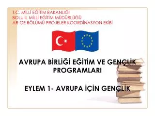 AVRUPA BİRLİĞİ EĞİTİM VE GENÇLİK PROGRAMLARI EYLEM 1- AVRUPA İÇİN GENÇLİK