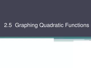 2.5 Graphing Quadratic Functions