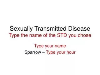 Sexually Transmitted Disease Type the name of the STD you chose