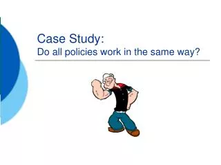 Case Study : Do all policies work in the same way?