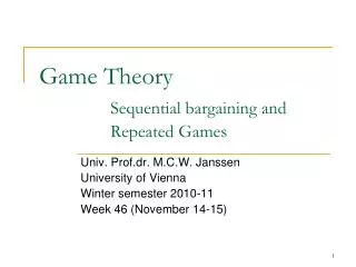Game Theory 	Sequential bargaining and 		Repeated Games