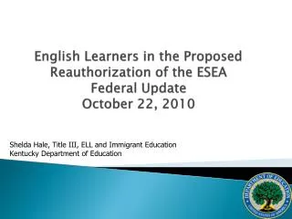 English Learners in the Proposed Reauthorization of the ESEA Federal Update October 22, 2010