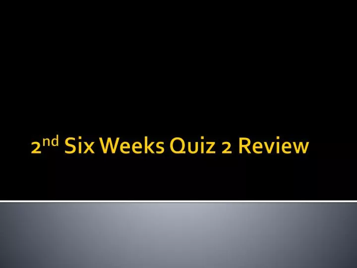2 nd six weeks quiz 2 review