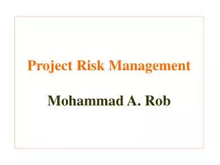 Project Risk Management Mohammad A. Rob