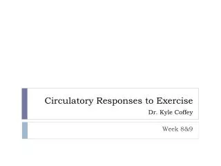 Circulatory Responses to Exercise Dr. Kyle Coffey
