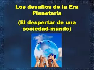 Los desafíos de la Era Planetaria (El despertar de una sociedad-mundo)