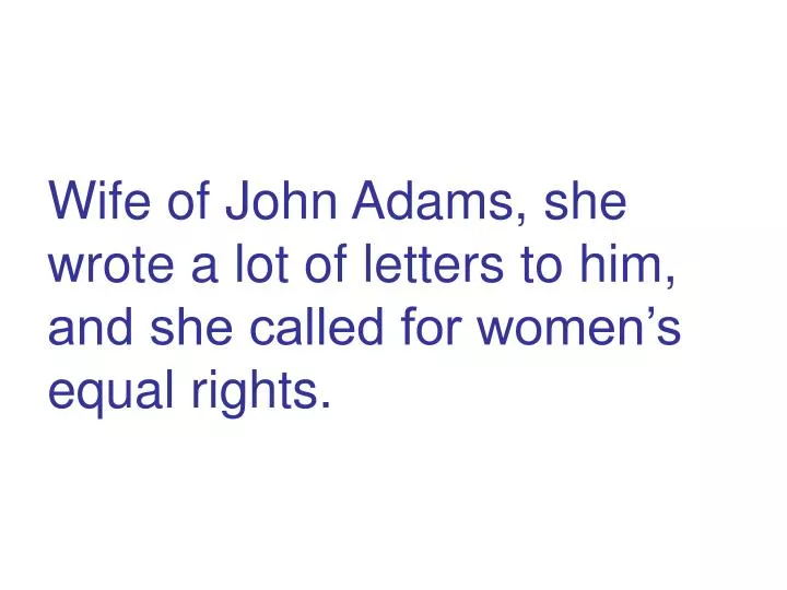 wife of john adams she wrote a lot of letters to him and she called for women s equal rights