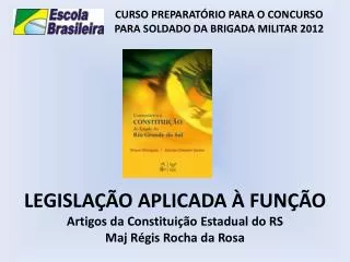 LEGISLAÇÃO APLICADA À FUNÇÃO Artigos da Constituição Estadual do RS Maj Régis Rocha da Rosa