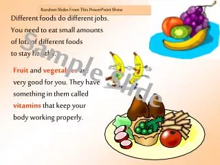 Different foods do different jobs. You need to eat small amounts of lots of different foods