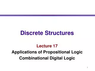 Discrete Structures Lecture 17 Applications of Propositional Logic Combinational Digital Logic
