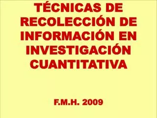 TÉCNICAS DE RECOLECCIÓN DE INFORMACIÓN EN INVESTIGACIÓN CUANTITATIVA F.M.H. 2009
