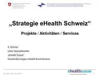 „Strategie eHealth Schweiz“ Projekte / Aktivitäten / Services A. Schmid Leiter Geschäftsstelle