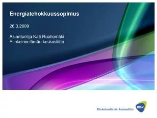 Energiatehokkuussopimus 26.3.2009 Asiantuntija Kati Ruohomäki Elinkeinoelämän keskusliitto