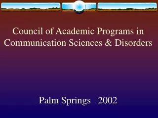 Council of Academic Programs in Communication Sciences &amp; Disorders Palm Springs 2002
