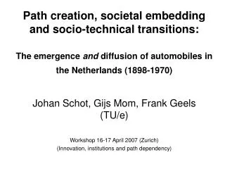 Johan Schot, Gijs Mom, Frank Geels (TU/e) Workshop 16-17 April 2007 (Zurich)