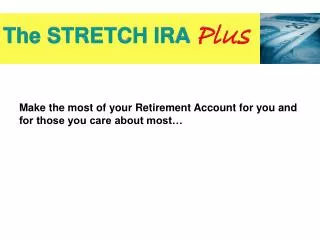 Make the most of your Retirement Account for you and for those you care about most…