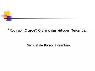 “ Robinson Crusoe”, O diário das virtudes Mercantis. 			Samuel de Barros Florentino.