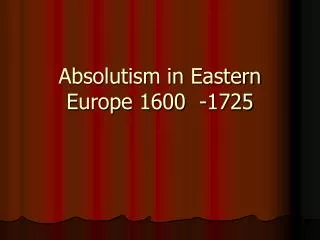 Absolutism in Eastern Europe 1600 -1725