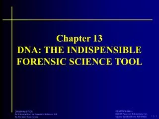 Chapter 13 DNA: THE INDISPENSIBLE FORENSIC SCIENCE TOOL