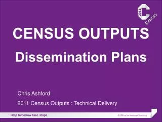CENSUS OUTPUTS Dissemination Plans