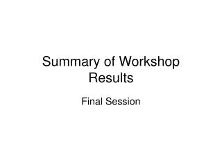 Summary of Workshop Results