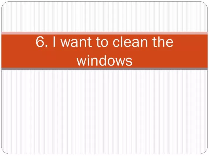 6 i want to clean the windows