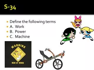 Define the following terms A. Work B. Power C. Machine