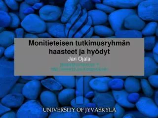 Monitieteisen tutkimusryhmän haasteet ja hyödyt Jari Ojala jaojala@campus.jyu.fi