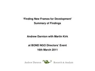 ‘Finding New Frames for Development’ Summary of Findings Andrew Darnton with Martin Kirk