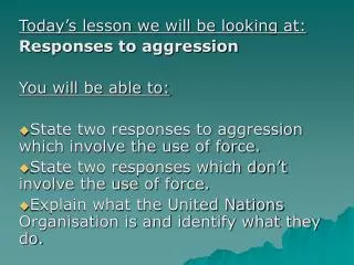 Today’s lesson we will be looking at: Responses to aggression You will be able to: