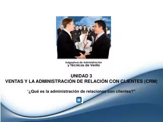 UNIDAD 3 VENTAS Y LA ADMINISTRACIÓN DE RELACIÓN CON CLIENTES (CRM)