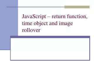 JavaScript – return function, time object and image rollover