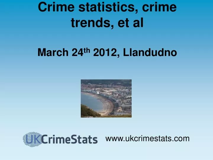 crime statistics crime trends et al march 24 th 2012 llandudno