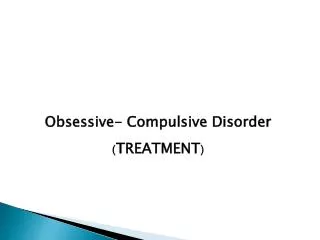 Obsessive- Compulsive Disorder ( TREATMENT )