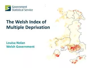 The Welsh Index of Multiple Deprivation Louisa Nolan Welsh Government