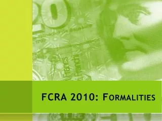 FCRA 2010: Formalities