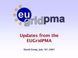 Updates from the EUGridPMA David Groep, July 16 st , 2007