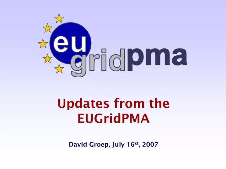 updates from the eugridpma david groep july 16 st 2007