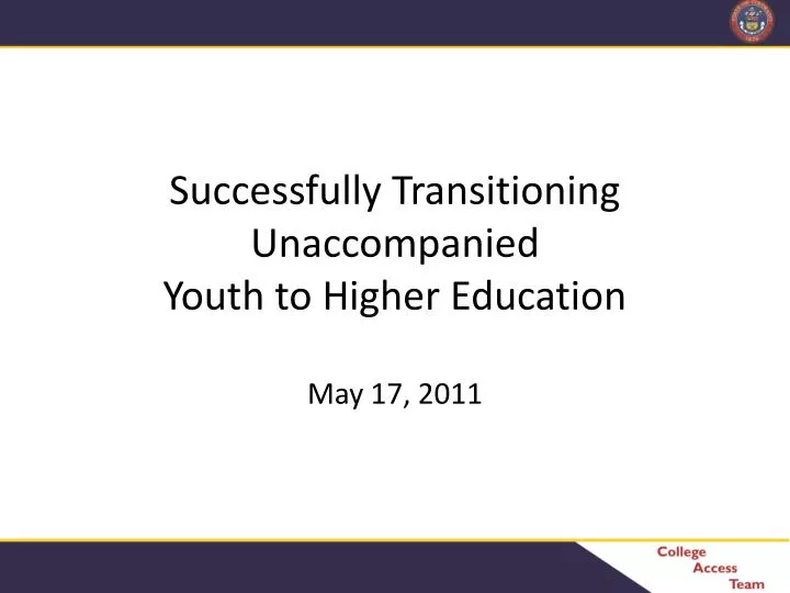 successfully transitioning unaccompanied youth to higher education may 17 2011