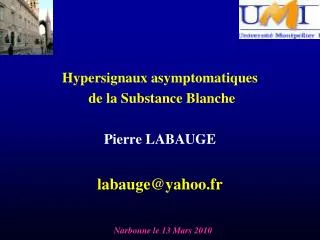 Hypersignaux asymptomatiques de la Substance Blanche Pierre LABAUGE labauge@yahoo.fr