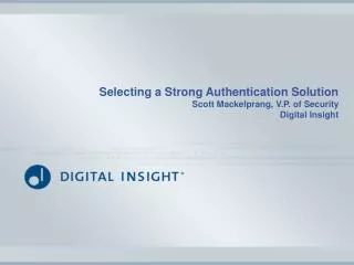 Selecting a Strong Authentication Solution Scott Mackelprang, V.P. of Security Digital Insight