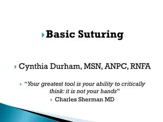 Basic Suturing Cynthia Durham, MSN, ANPC, RNFA
