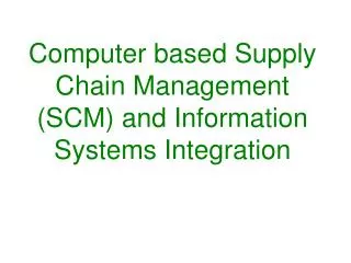 Computer based Supply Chain Management (SCM) and Information Systems Integration