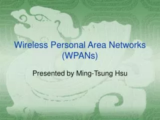 Wireless Personal Area Networks (WPANs)