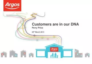 Customers are in our DNA Perry Price 20 th March 2013