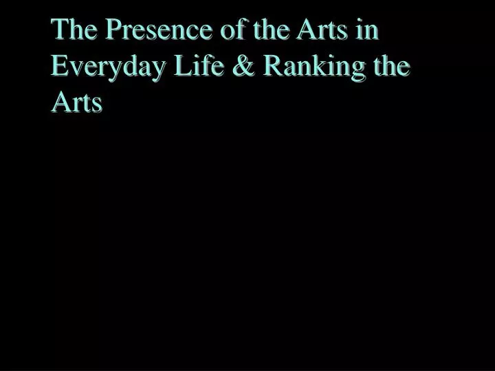 the presence of the arts in everyday life ranking the arts