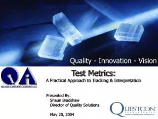 Test Metrics: A Practical Approach to Tracking &amp; Interpretation Presented By: Shaun Bradshaw