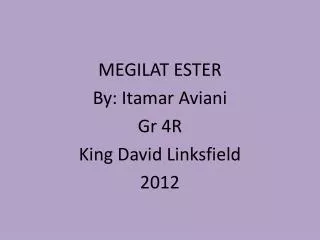 MEGILAT ESTER By: Itamar Aviani Gr 4R King David Linksfield 2012