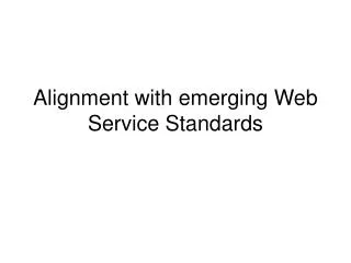 Alignment with emerging Web Service Standards
