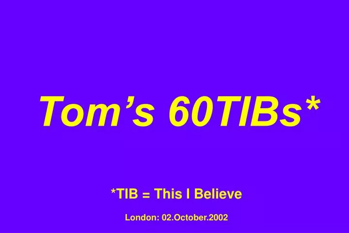 tom s 60tibs tib this i believe london 02 october 2002